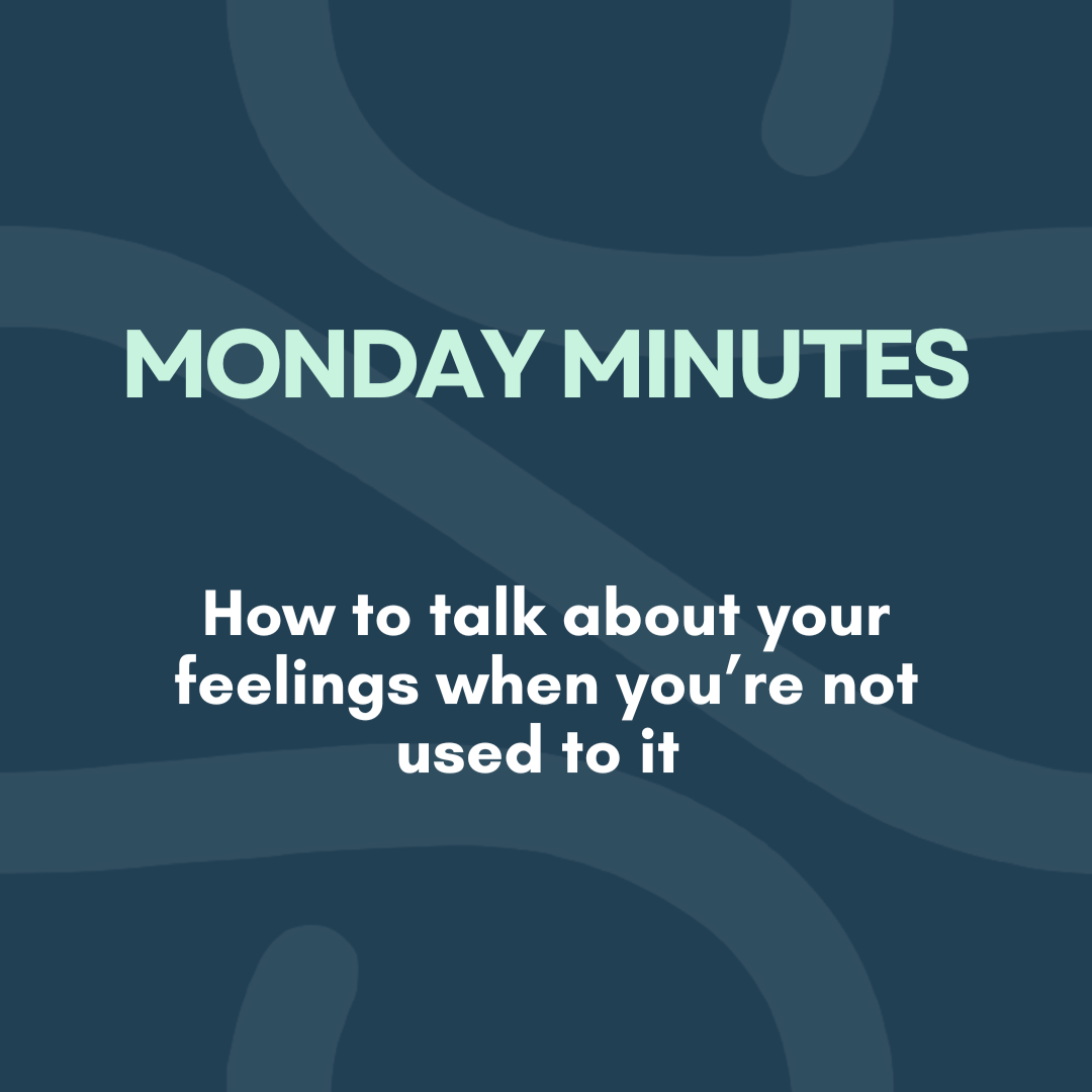 How to talk about your feelings when you’re not used to it